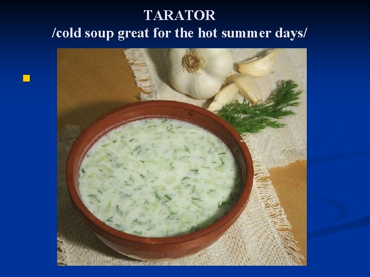 TARATOR /cold soup great for the hot summer days/ n 