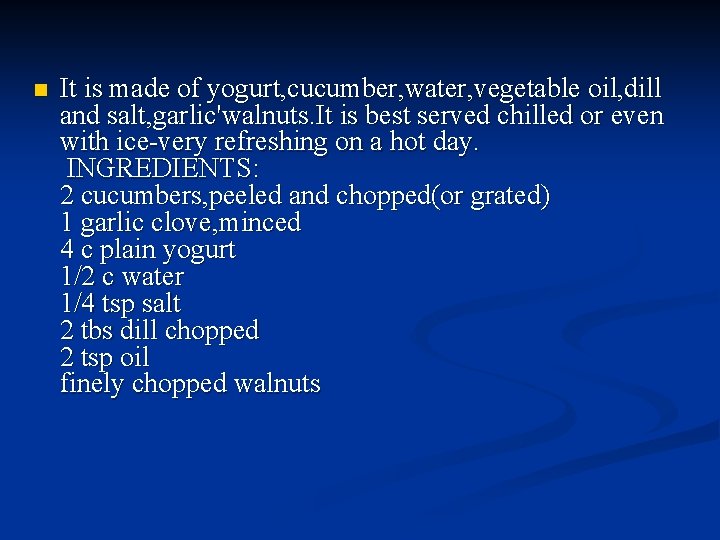 n It is made of yogurt, cucumber, water, vegetable oil, dill and salt, garlic'walnuts.