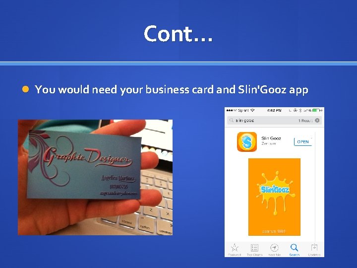 Cont… You would need your business card and Slin'Gooz app 