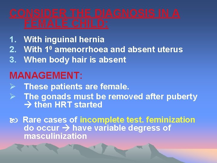 CONSIDER THE DIAGNOSIS IN A FEMALE CHILD: 1. With inguinal hernia 2. With 10