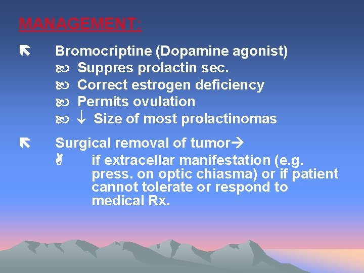 MANAGEMENT: Bromocriptine (Dopamine agonist) Suppres prolactin sec. Correct estrogen deficiency Permits ovulation Size of