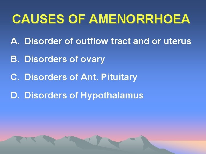 CAUSES OF AMENORRHOEA A. Disorder of outflow tract and or uterus B. Disorders of