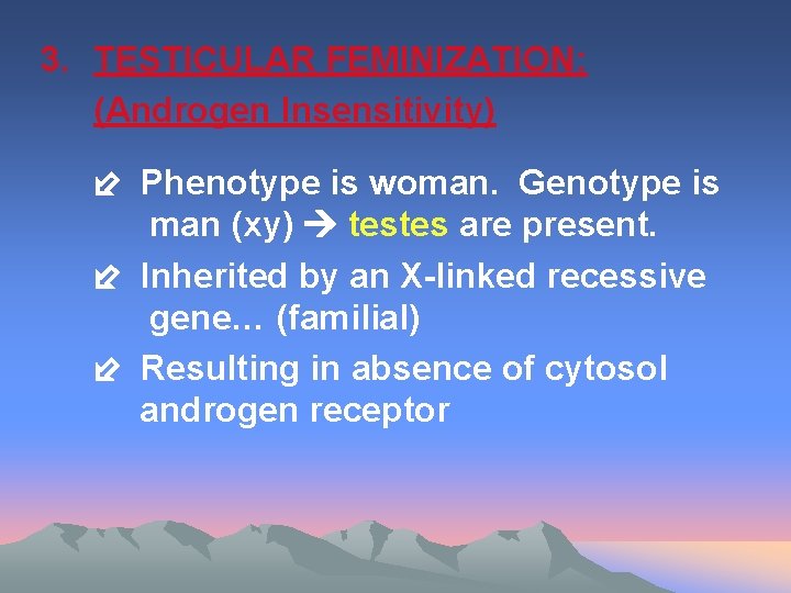 3. TESTICULAR FEMINIZATION: (Androgen Insensitivity) Phenotype is woman. Genotype is man (xy) testes are