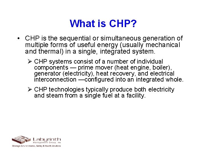 What is CHP? • CHP is the sequential or simultaneous generation of multiple forms