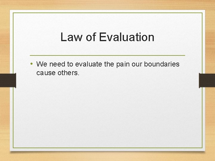 Law of Evaluation • We need to evaluate the pain our boundaries cause others.