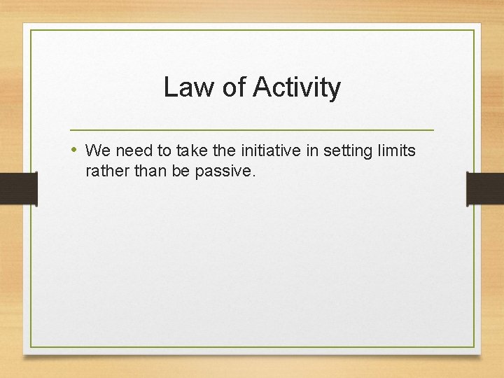 Law of Activity • We need to take the initiative in setting limits rather