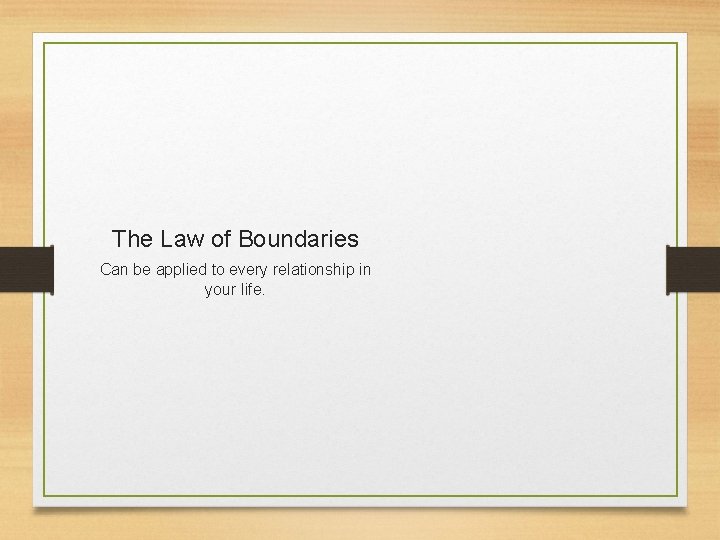 The Law of Boundaries Can be applied to every relationship in your life. 