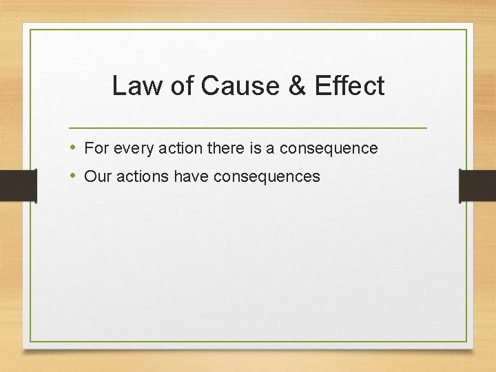 Law of Cause & Effect • For every action there is a consequence •