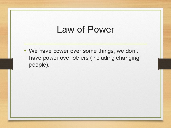 Law of Power • We have power over some things; we don’t have power