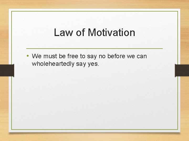 Law of Motivation • We must be free to say no before we can