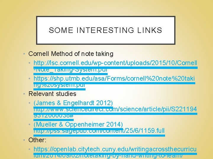 SOME INTERESTING LINKS • Cornell Method of note taking • http: //lsc. cornell. edu/wp-content/uploads/2015/10/Cornell