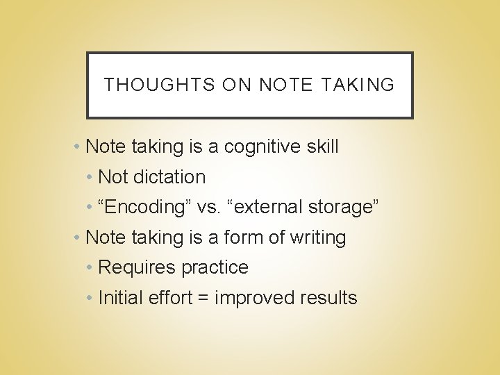 THOUGHTS ON NOTE TAKING • Note taking is a cognitive skill • Not dictation