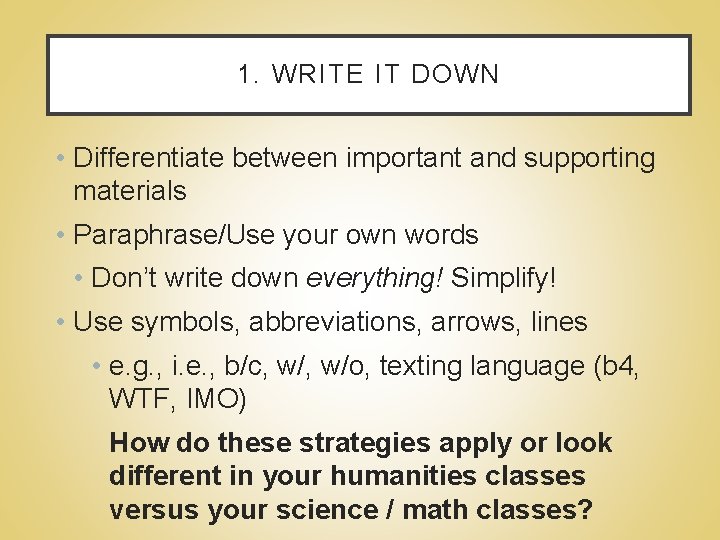 1. WRITE IT DOWN • Differentiate between important and supporting materials • Paraphrase/Use your