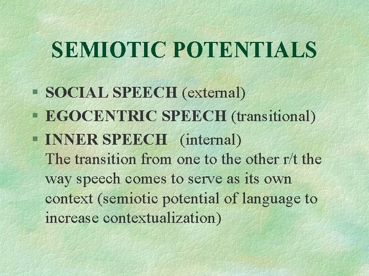 SEMIOTIC POTENTIALS § SOCIAL SPEECH (external) § EGOCENTRIC SPEECH (transitional) § INNER SPEECH (internal)