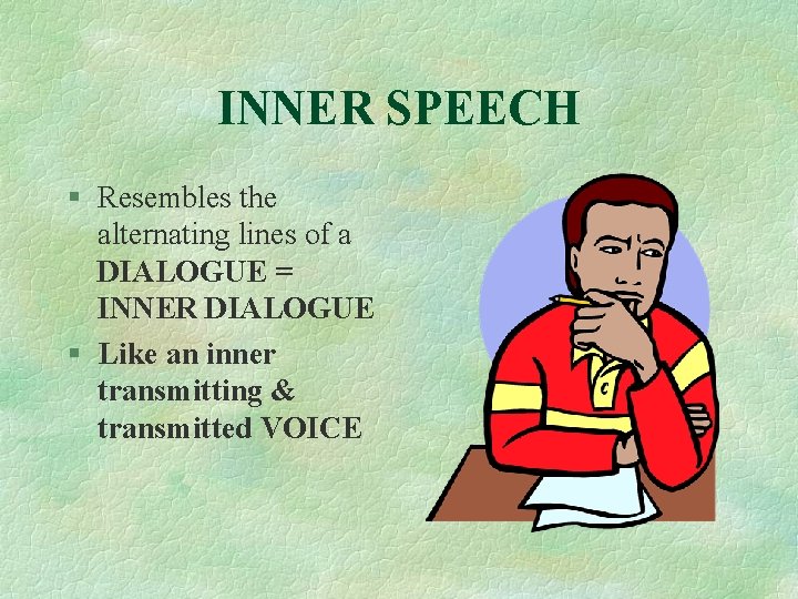 INNER SPEECH § Resembles the alternating lines of a DIALOGUE = INNER DIALOGUE §