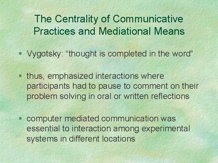 The Centrality of Communicative Practices and Mediational Means § Vygotsky: “thought is completed in