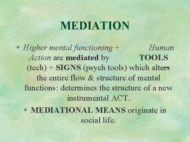 MEDIATION § Higher mental functioning + Human Action are mediated by TOOLS (tech) +