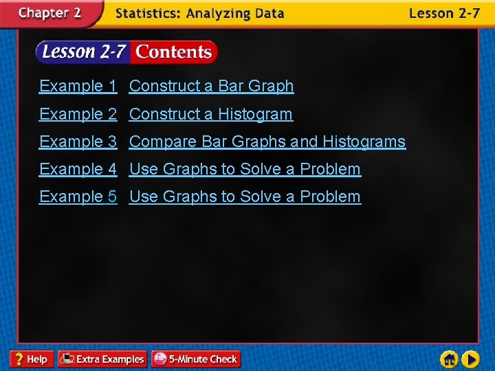 Example 1 Construct a Bar Graph Example 2 Construct a Histogram Example 3 Compare