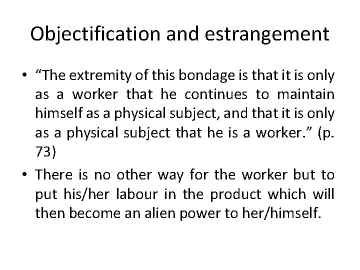 Objectification and estrangement • “The extremity of this bondage is that it is only