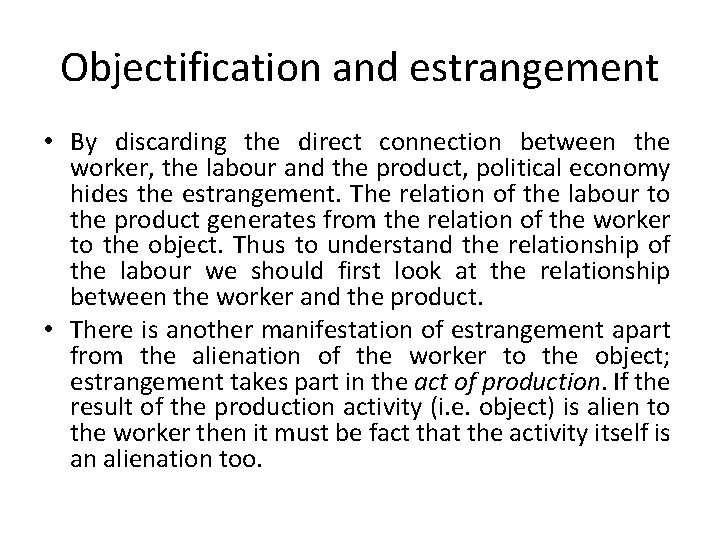 Objectification and estrangement • By discarding the direct connection between the worker, the labour