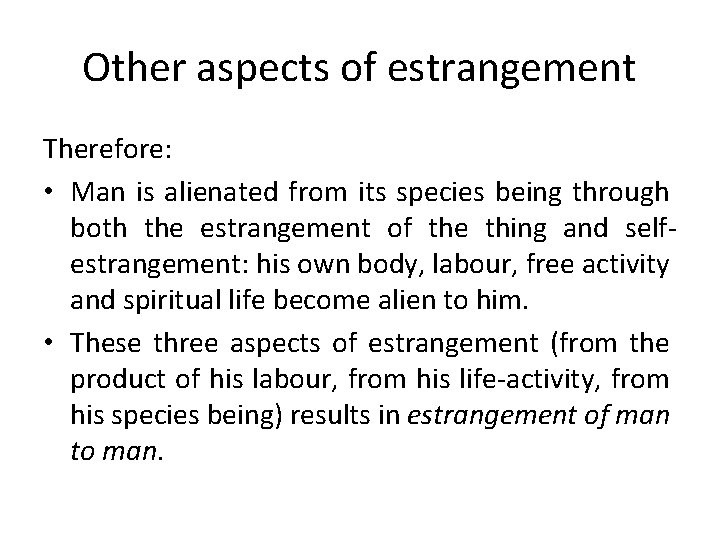 Other aspects of estrangement Therefore: • Man is alienated from its species being through