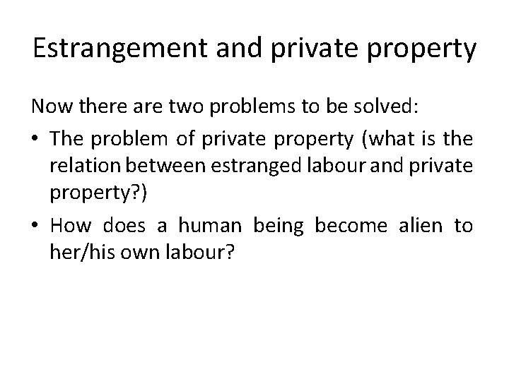 Estrangement and private property Now there are two problems to be solved: • The
