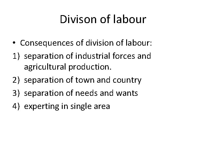 Divison of labour • Consequences of division of labour: 1) separation of industrial forces