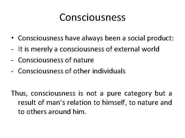 Consciousness • - Consciousness have always been a social product: It is merely a