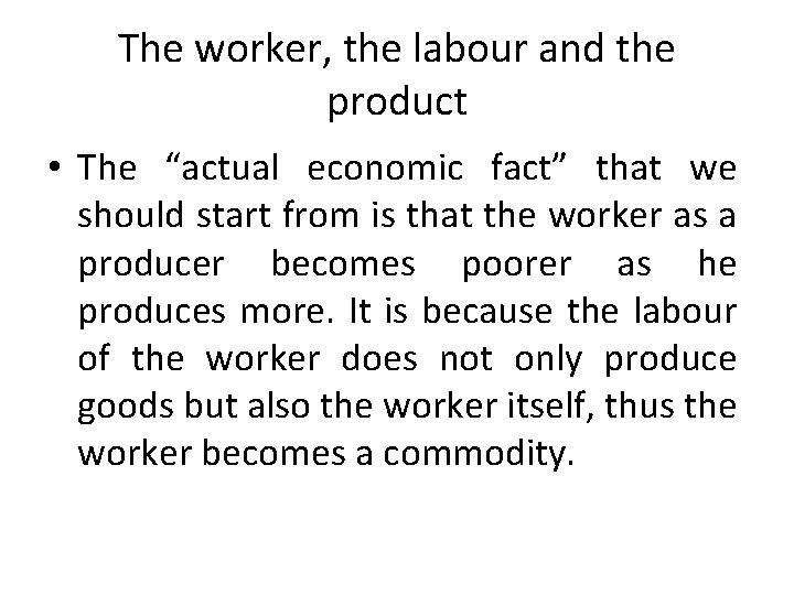 The worker, the labour and the product • The “actual economic fact” that we