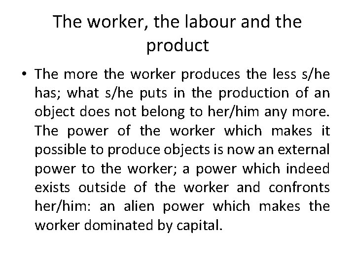 The worker, the labour and the product • The more the worker produces the