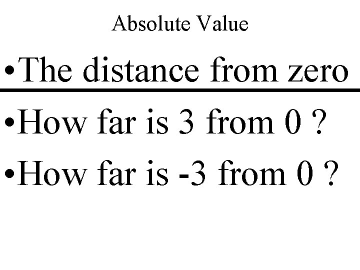Absolute Value • The distance from zero • How far is 3 from 0