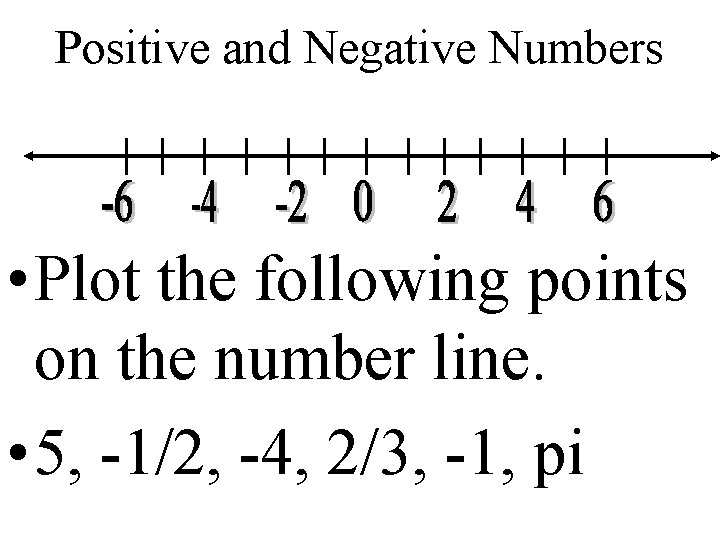 Positive and Negative Numbers • Plot the following points on the number line. •