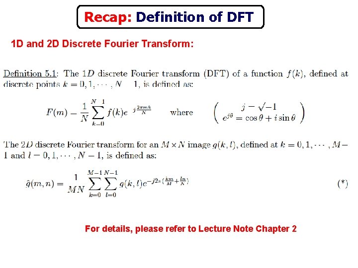 Recap: Definition of DFT 1 D and 2 D Discrete Fourier Transform: For details,