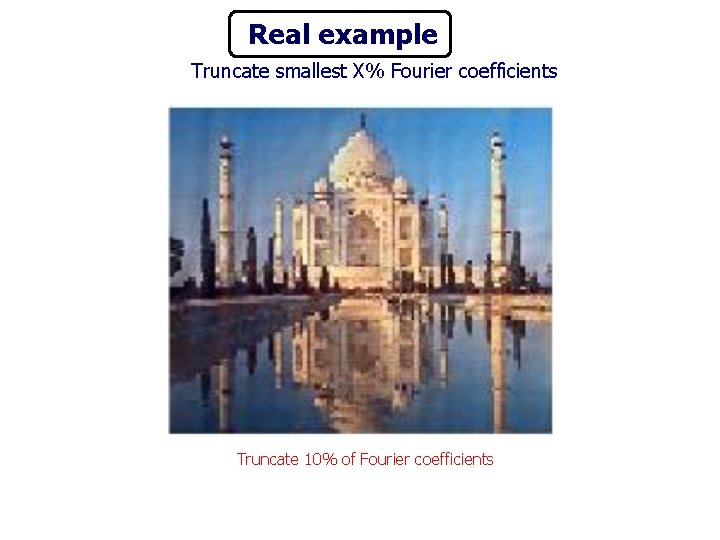 Real example Truncate smallest X% Fourier coefficients Difference Image: Original minus Compressed image Truncate