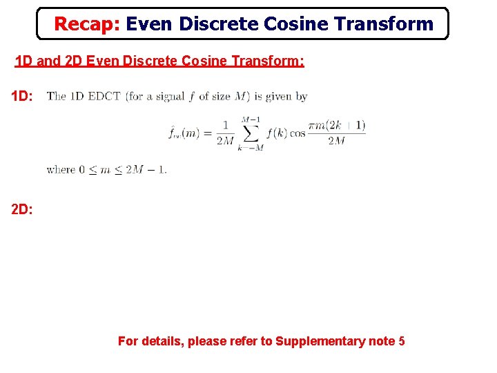 Recap: Even Discrete Cosine Transform 1 D and 2 D Even Discrete Cosine Transform: