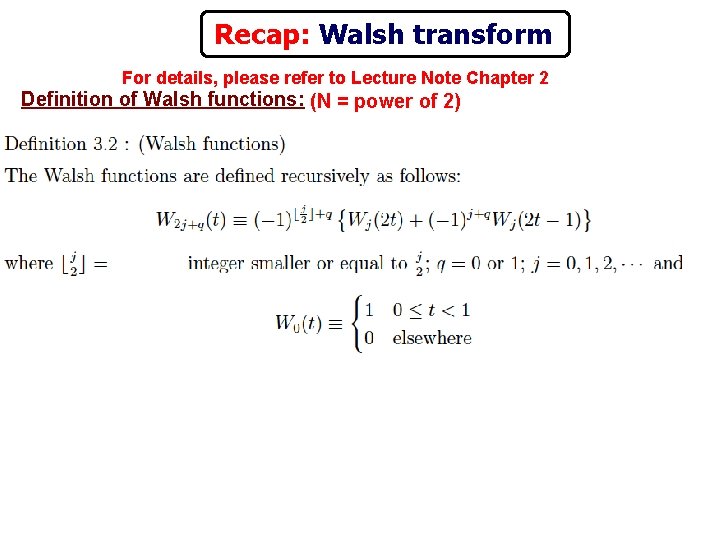 Recap: Walsh transform For details, please refer to Lecture Note Chapter 2 Definition of