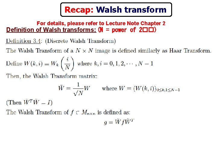 Recap: Walsh transform For details, please refer to Lecture Note Chapter 2 Definition of