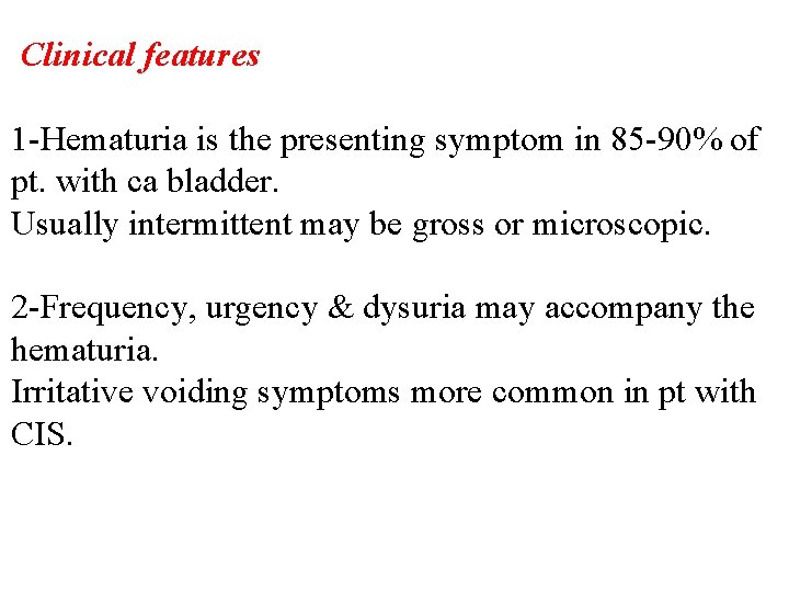 Clinical features 1 -Hematuria is the presenting symptom in 85 -90% of pt. with