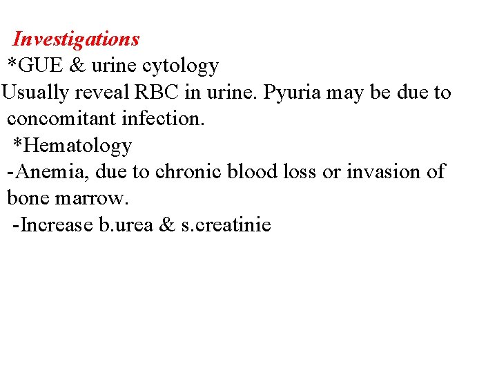 Investigations *GUE & urine cytology Usually reveal RBC in urine. Pyuria may be due