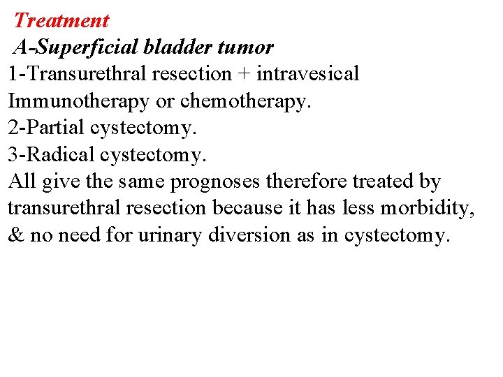 Treatment A-Superficial bladder tumor 1 -Transurethral resection + intravesical Immunotherapy or chemotherapy. 2 -Partial