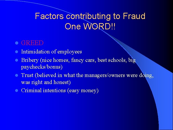 Factors contributing to Fraud One WORD!! l GREED Intimidation of employees l Bribery (nice