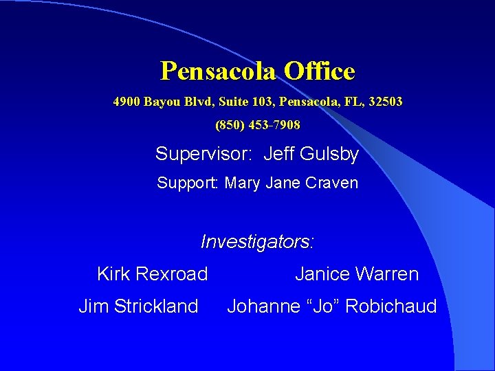Pensacola Office 4900 Bayou Blvd, Suite 103, Pensacola, FL, 32503 (850) 453 -7908 Supervisor: