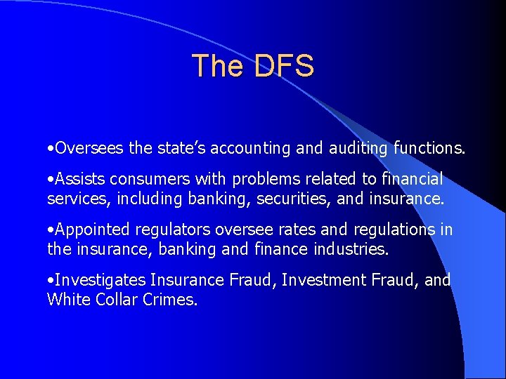 The DFS • Oversees the state’s accounting and auditing functions. • Assists consumers with