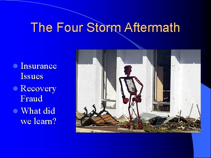 The Four Storm Aftermath l Insurance Issues l Recovery Fraud l What did we