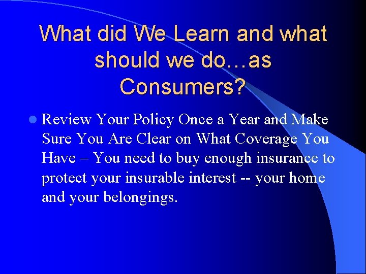 What did We Learn and what should we do…as Consumers? l Review Your Policy