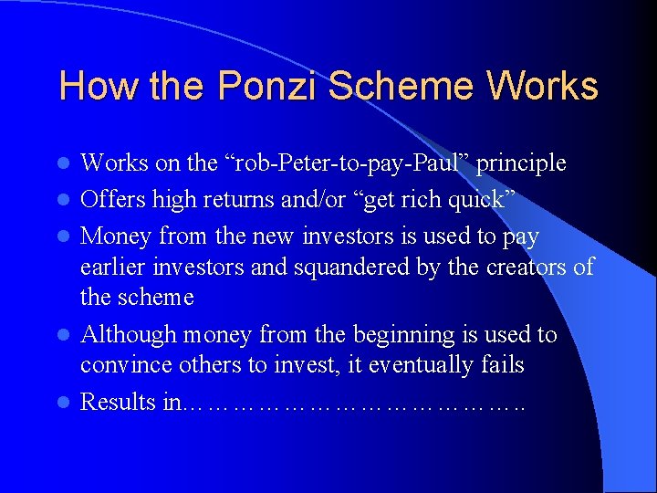 How the Ponzi Scheme Works l l l Works on the “rob-Peter-to-pay-Paul” principle Offers