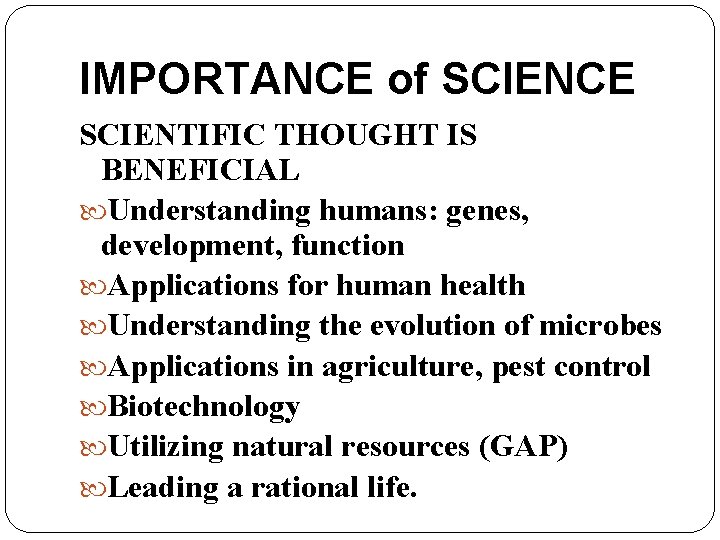 IMPORTANCE of SCIENCE SCIENTIFIC THOUGHT IS BENEFICIAL Understanding humans: genes, development, function Applications for