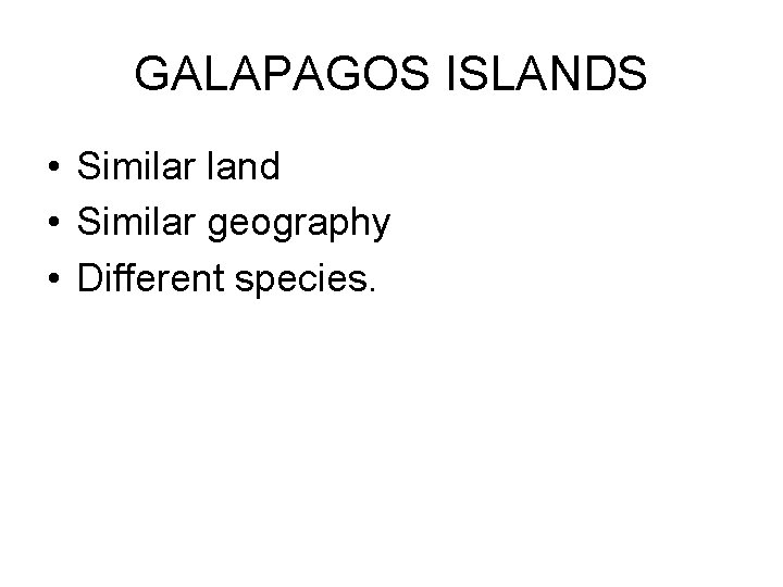 GALAPAGOS ISLANDS • Similar land • Similar geography • Different species. 