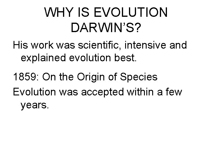 WHY IS EVOLUTION DARWIN’S? His work was scientific, intensive and explained evolution best. 1859:
