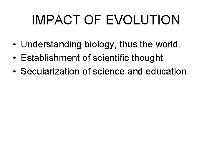 IMPACT OF EVOLUTION • Understanding biology, thus the world. • Establishment of scientific thought